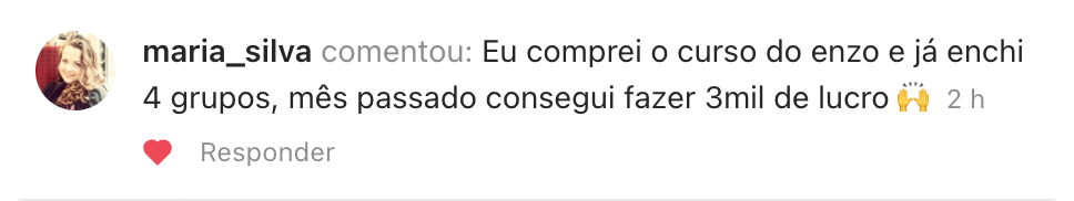 Maria Silva comenta que comprou o curso, encheu 4 grupos e conseguiu 3 mil de lucro no mês passado.